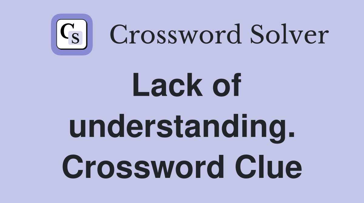Lack of understanding. Crossword Clue