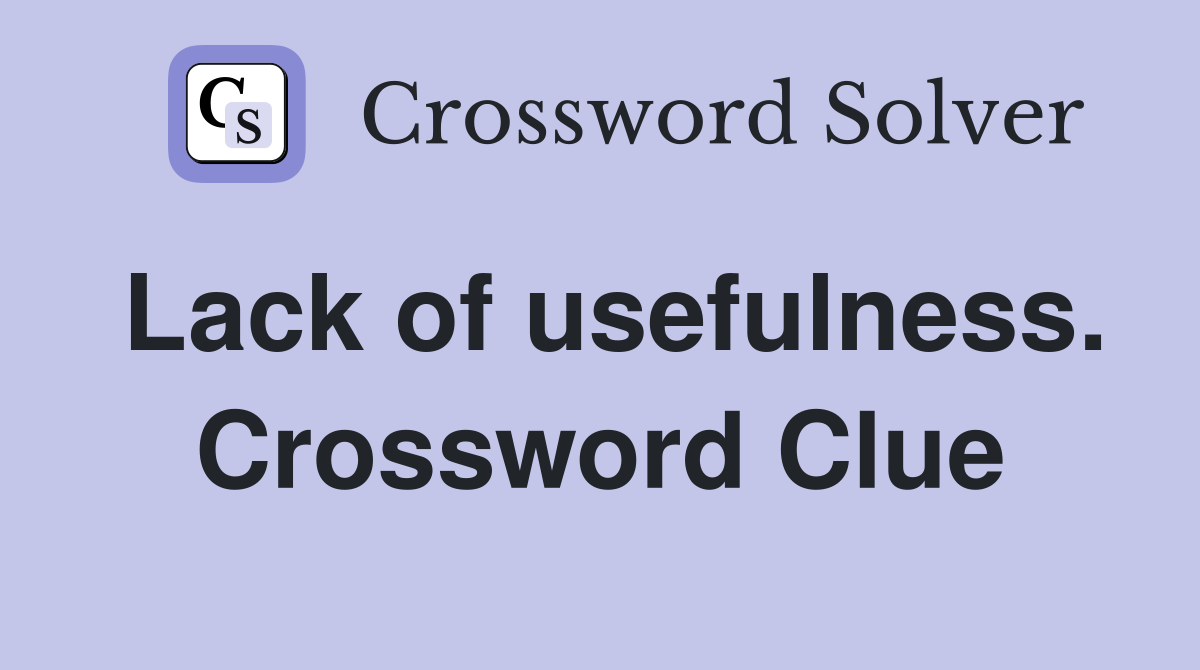 Lack of usefulness. Crossword Clue