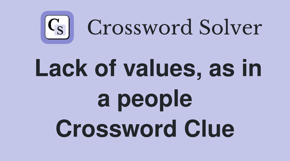 Lack of values, as in a people Crossword Clue