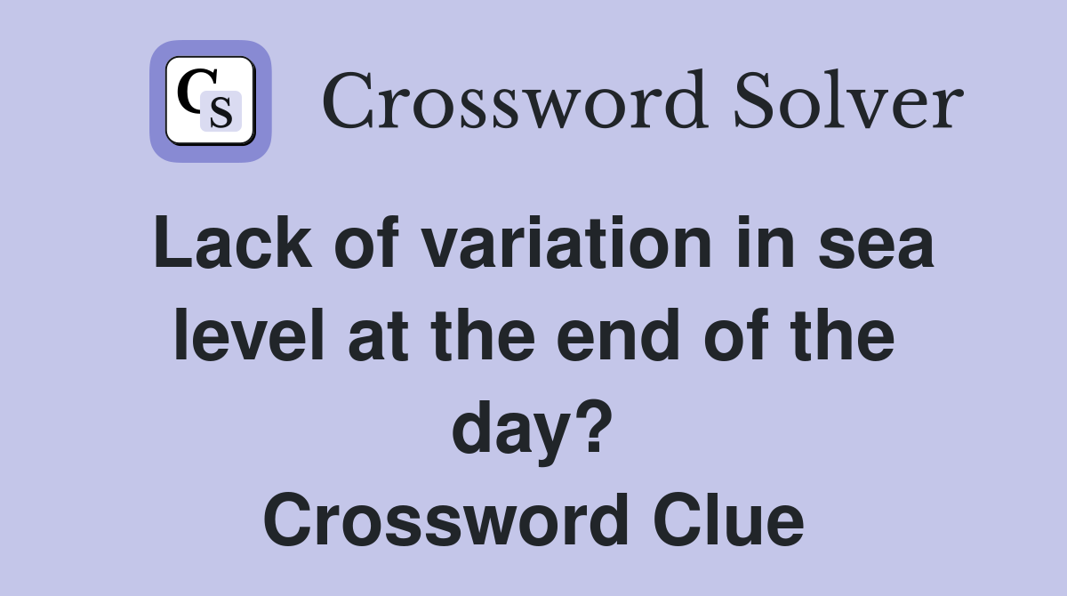 Lack of variation in sea level at the end of the day? Crossword Clue