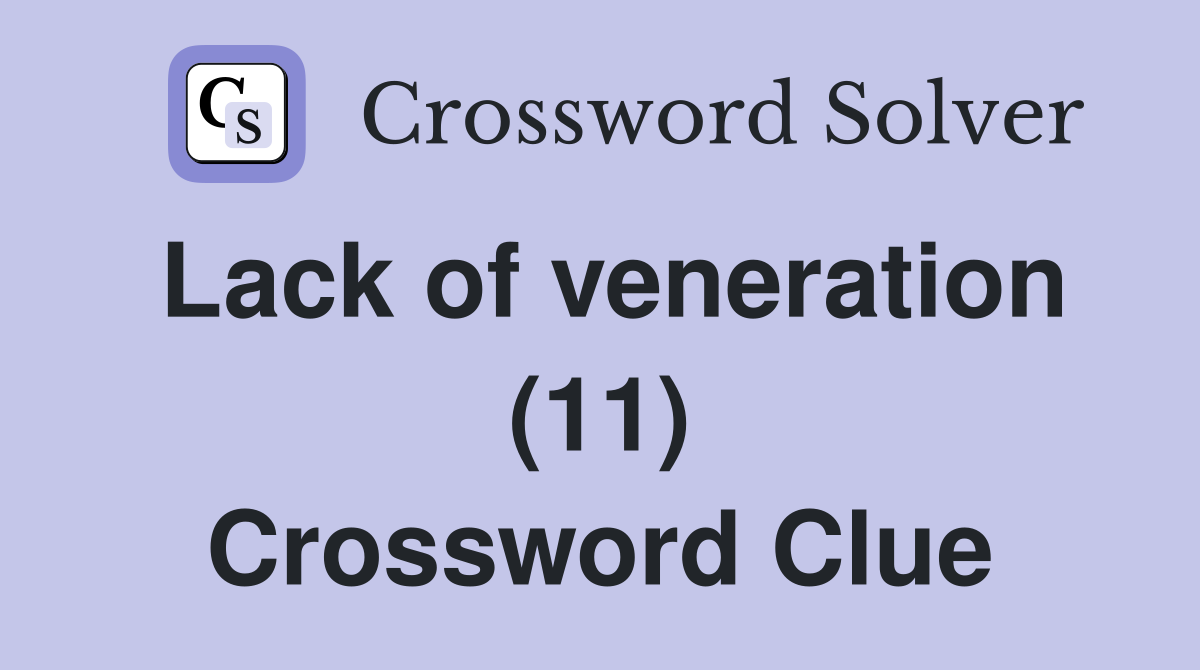 Lack of veneration (11) Crossword Clue