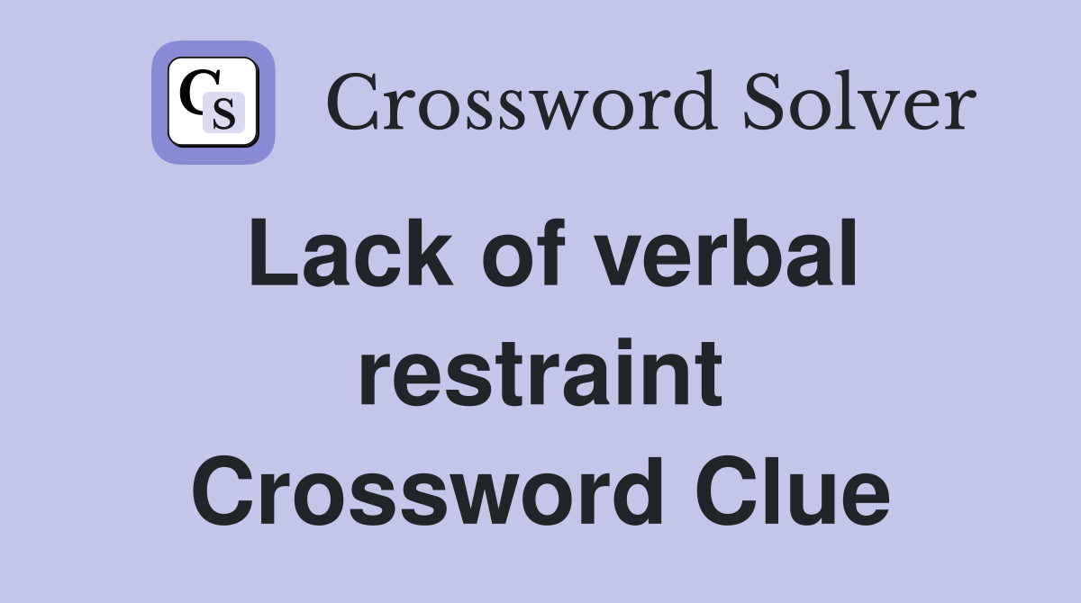 Lack of verbal restraint Crossword Clue