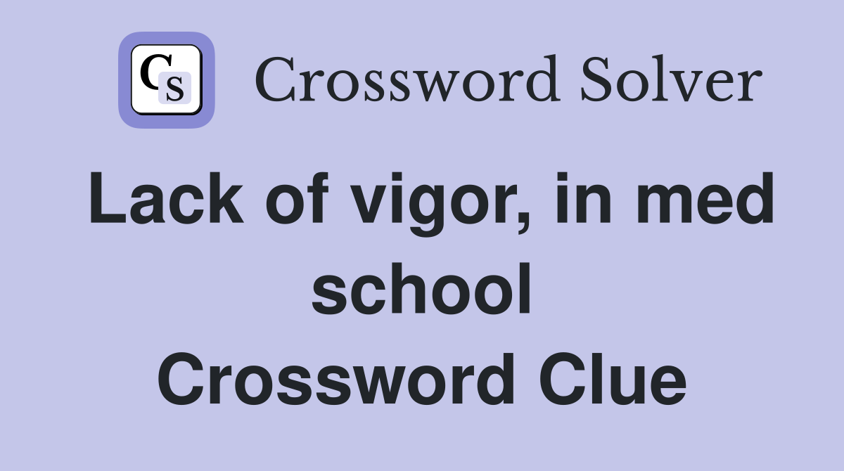 Lack of vigor, in med school Crossword Clue