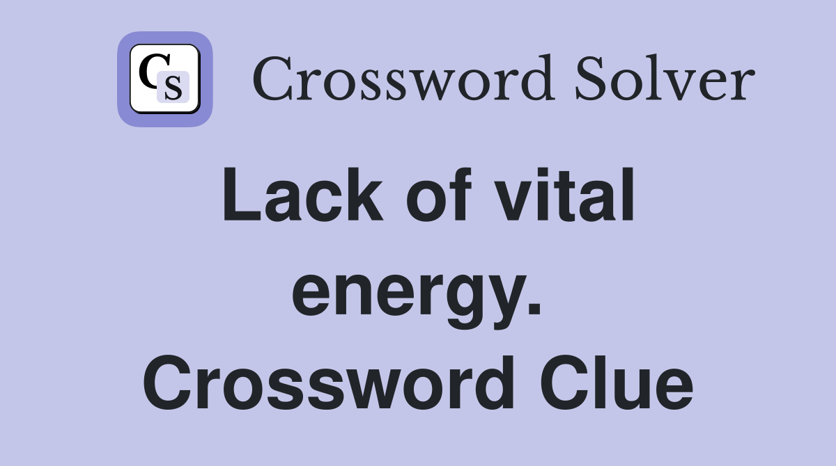 Lack of vital energy. Crossword Clue