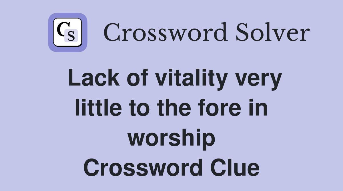 Lack of vitality very little to the fore in worship Crossword Clue