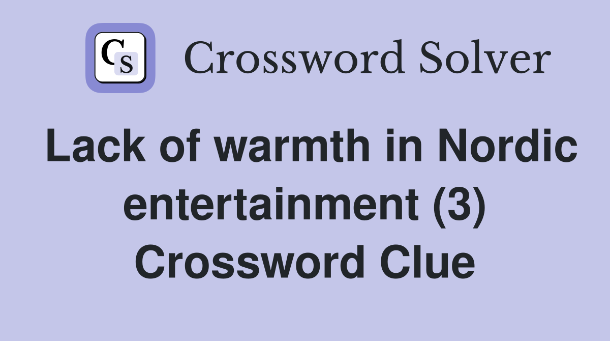 Lack of warmth in Nordic entertainment (3) Crossword Clue