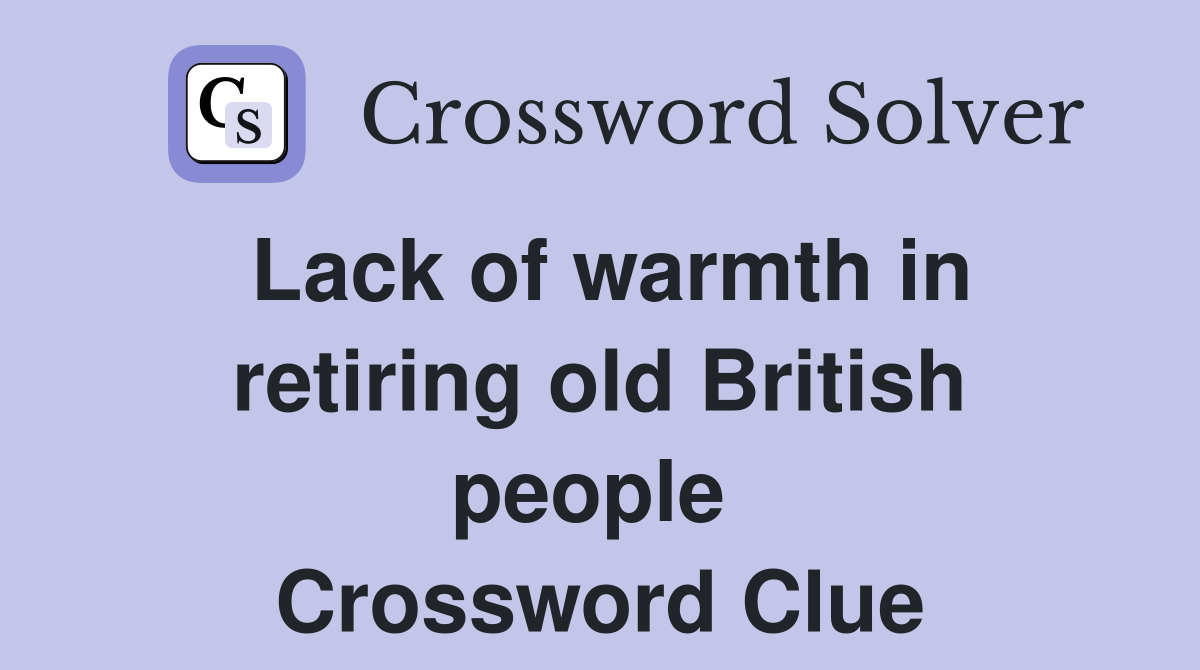 Lack of warmth in retiring old British people  Crossword Clue