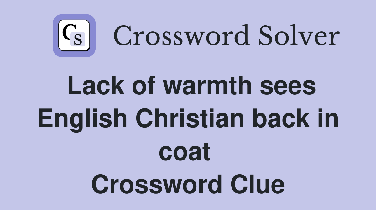 Lack of warmth sees English Christian back in coat  Crossword Clue