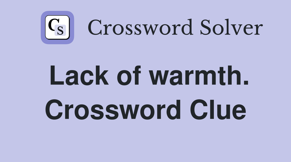 Lack of warmth. Crossword Clue
