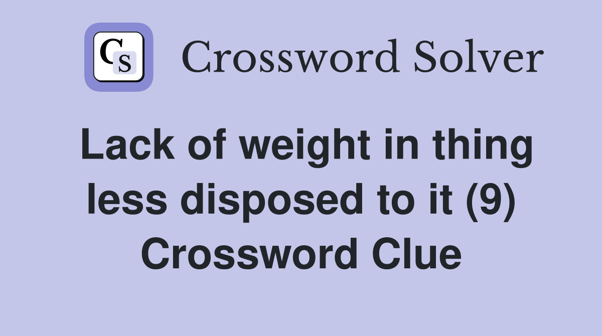 Lack of weight in thing less disposed to it (9) Crossword Clue
