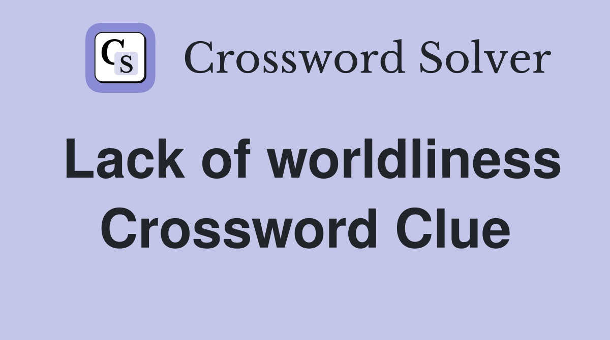 Lack of worldliness Crossword Clue