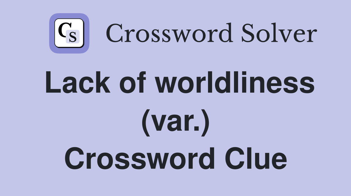 Lack of worldliness (var.) Crossword Clue