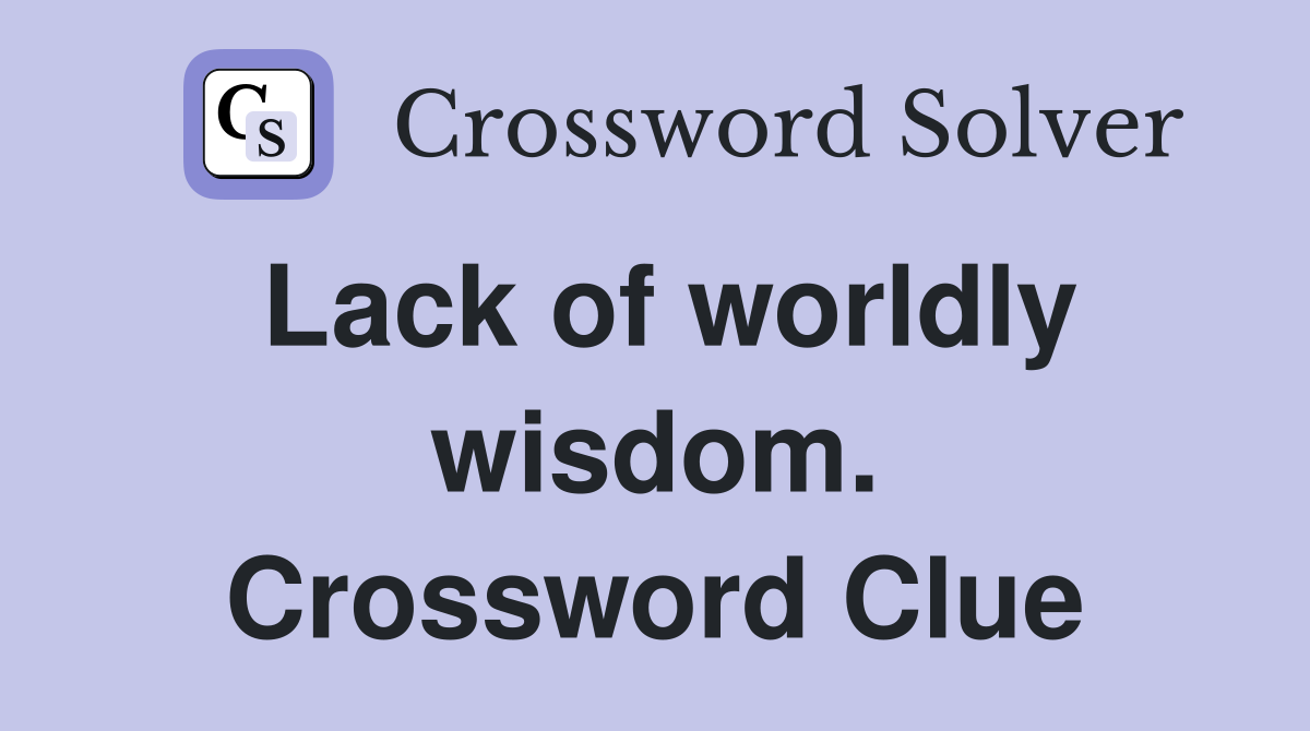 Lack of worldly wisdom. Crossword Clue