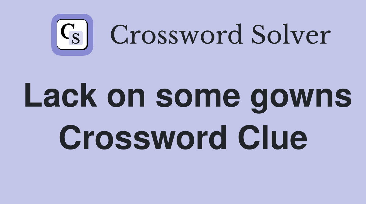 Lack on some gowns Crossword Clue