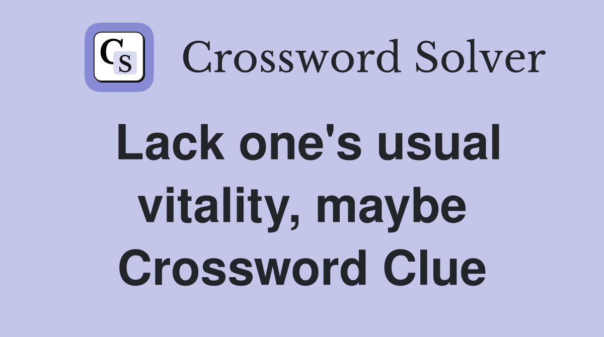Lack one's usual vitality, maybe Crossword Clue