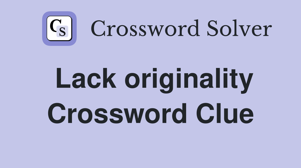 Lack originality Crossword Clue