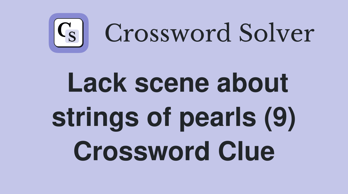 Lack scene about strings of pearls (9) Crossword Clue