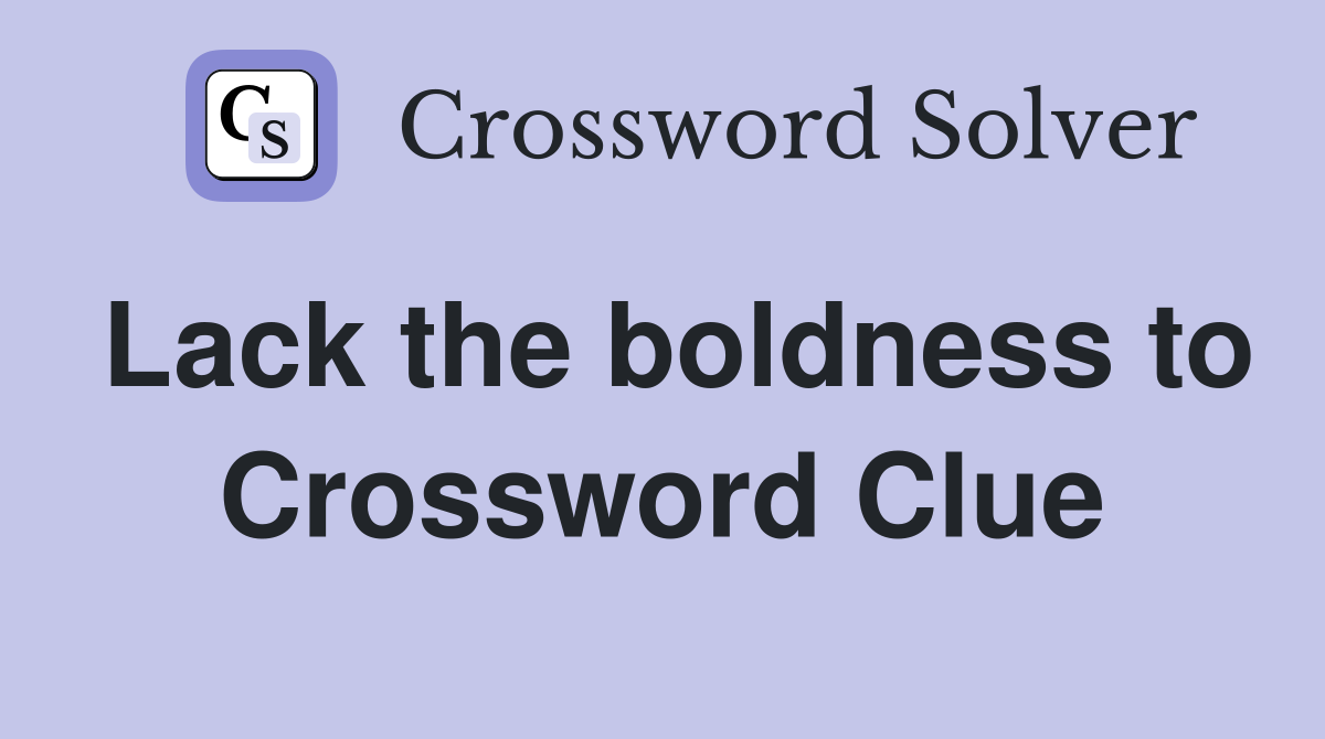 Lack the boldness to Crossword Clue