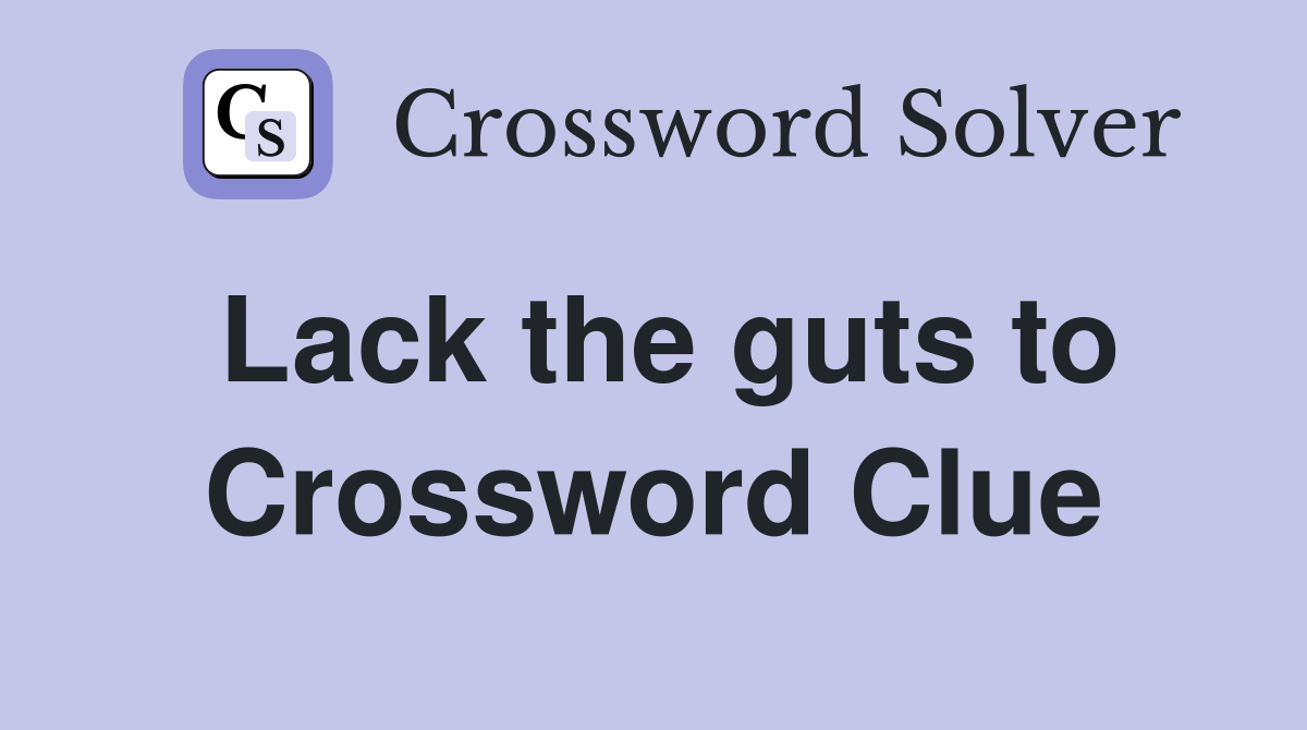 Lack the guts to Crossword Clue