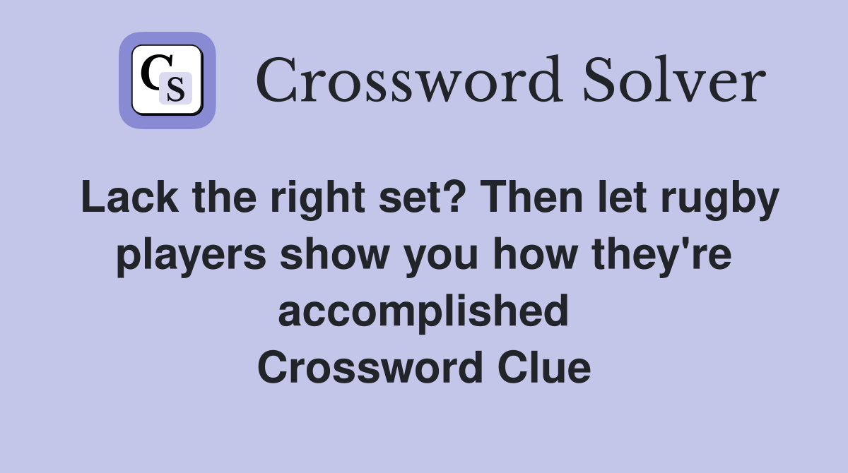 Lack the right set? Then let rugby players show you how they're accomplished Crossword Clue