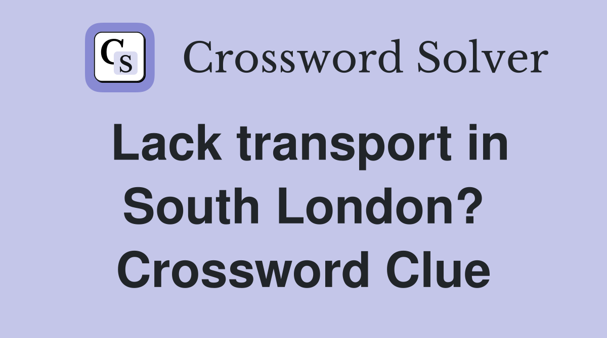 Lack transport in South London? Crossword Clue