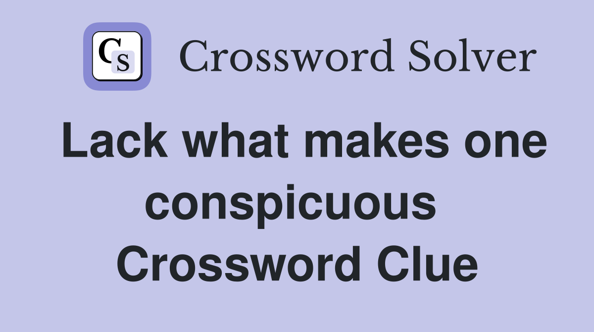Lack what makes one conspicuous  Crossword Clue
