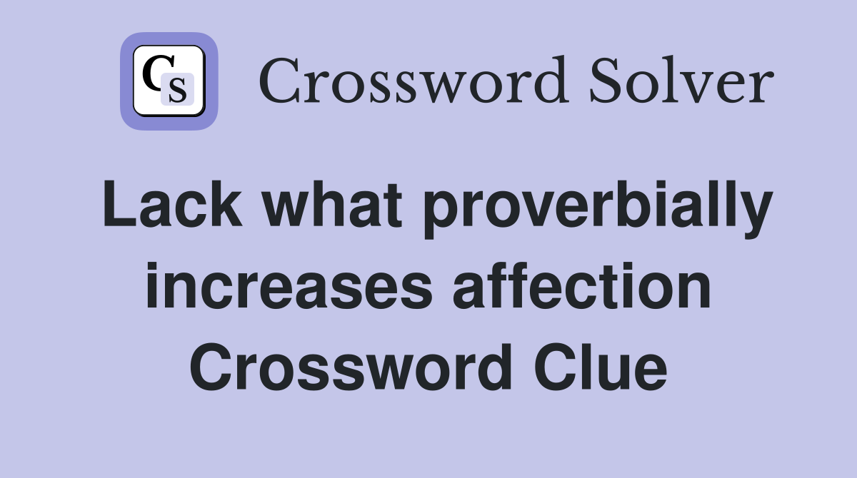 Lack what proverbially increases affection Crossword Clue