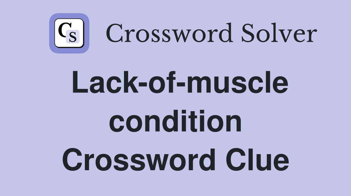 Lack-of-muscle condition Crossword Clue