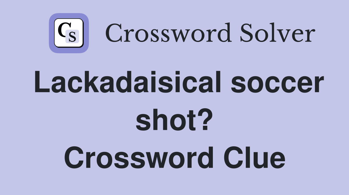 Lackadaisical soccer shot? Crossword Clue