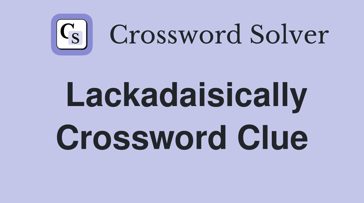Lackadaisically Crossword Clue