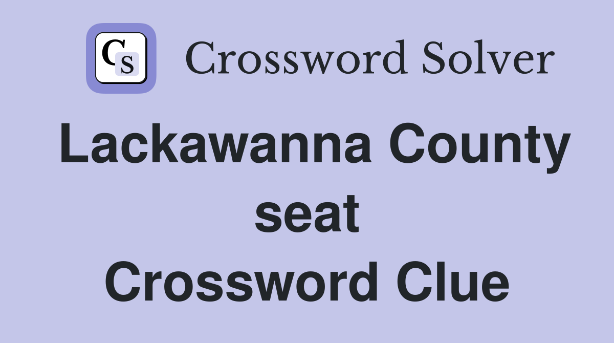 Lackawanna County seat Crossword Clue