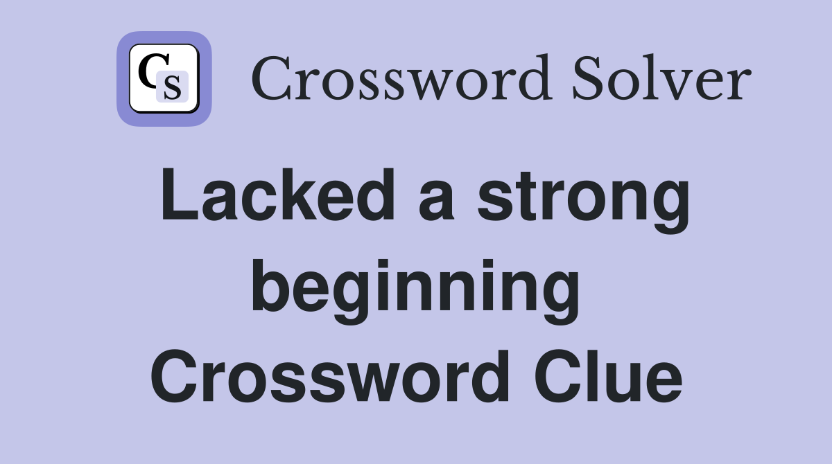 Lacked a strong beginning Crossword Clue