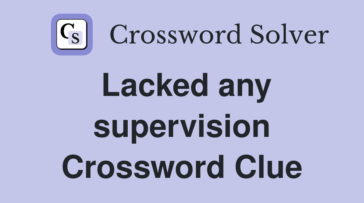 Lacked any supervision Crossword Clue