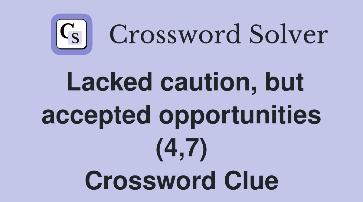 Lacked caution, but accepted opportunities (4,7) Crossword Clue