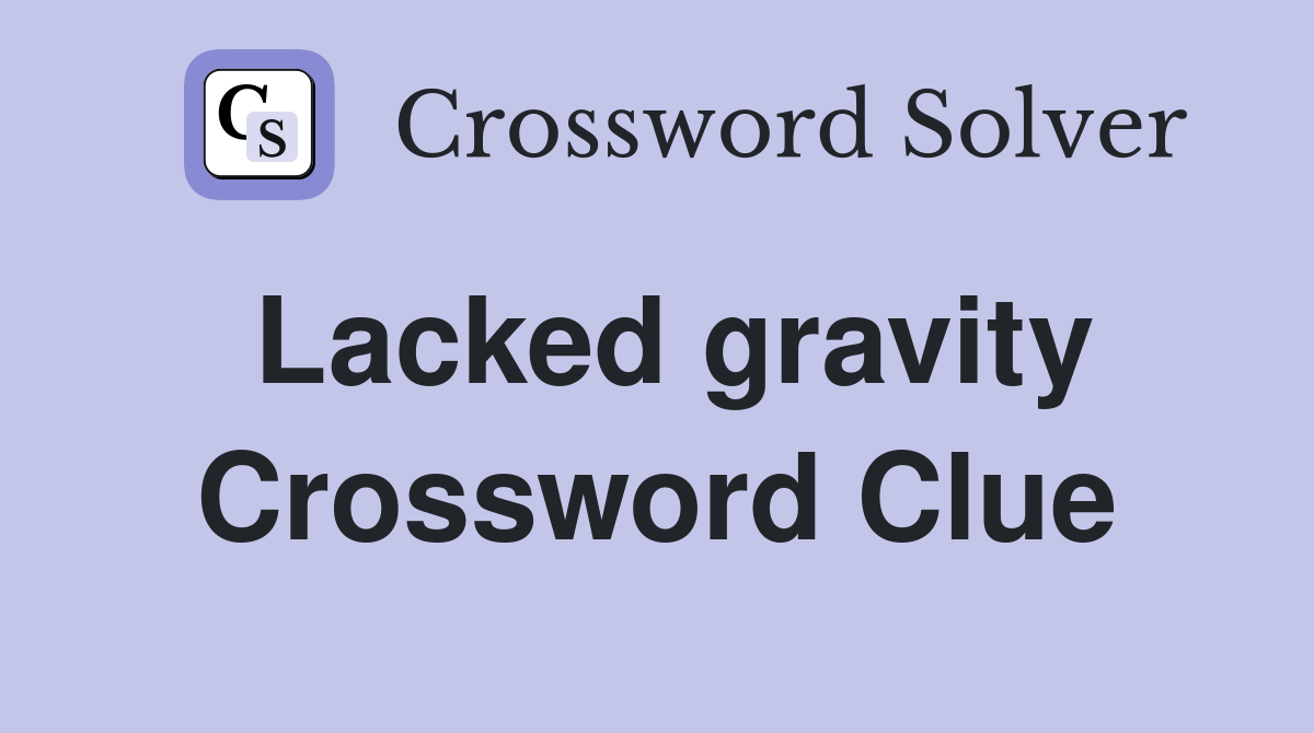 Lacked gravity Crossword Clue