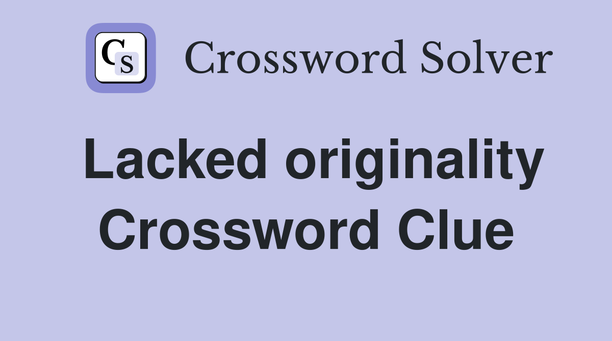 Lacked originality Crossword Clue