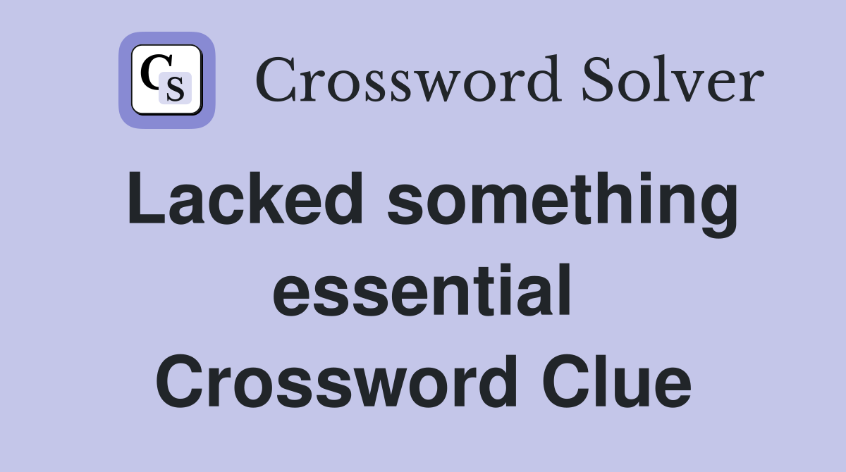 Lacked something essential Crossword Clue