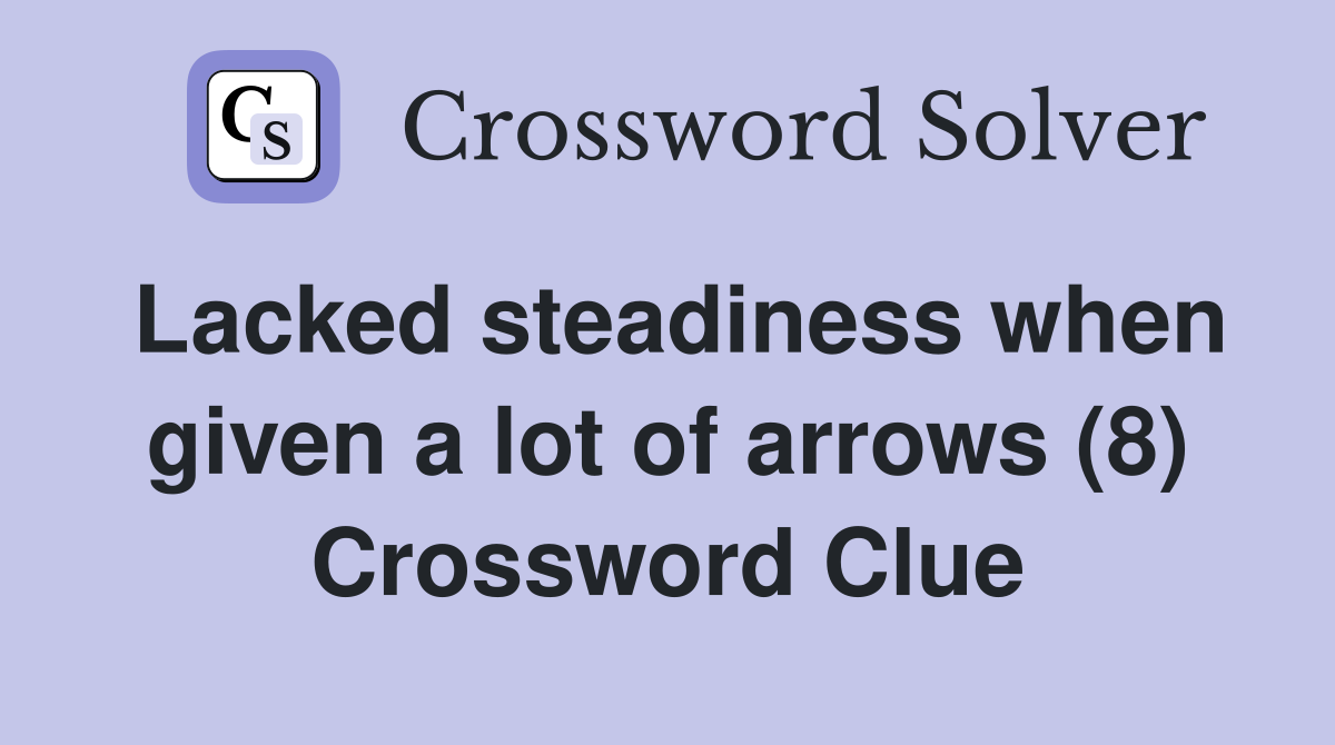 Lacked steadiness when given a lot of arrows (8) Crossword Clue