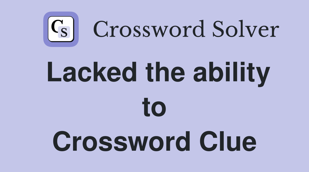 Lacked the ability to Crossword Clue