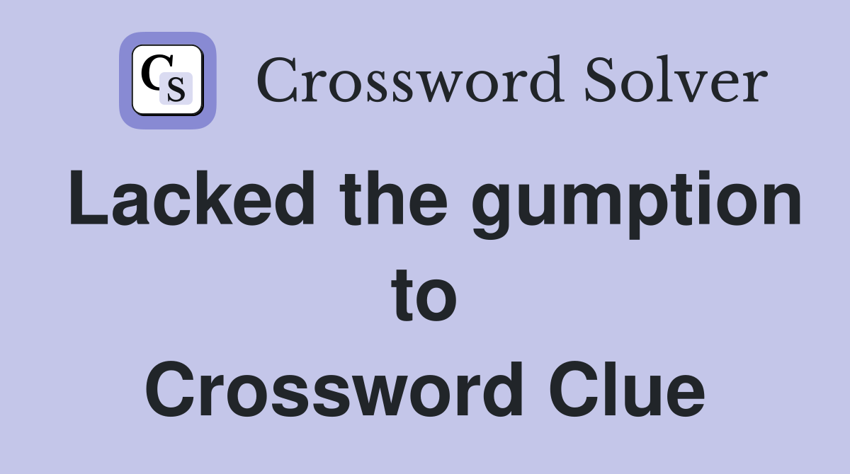Lacked the gumption to Crossword Clue