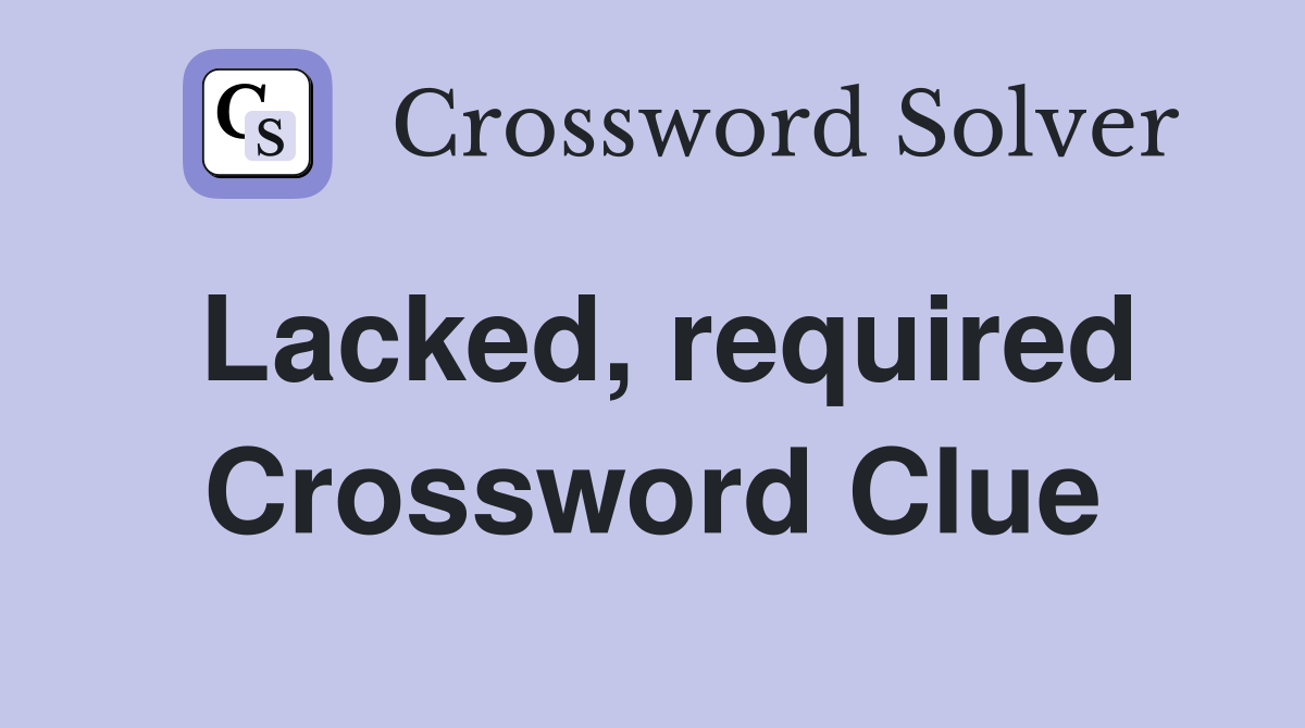 Lacked, required Crossword Clue