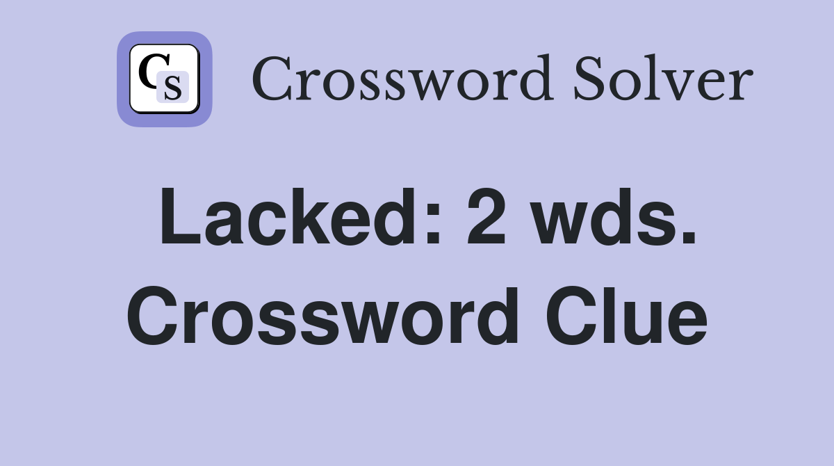 Lacked: 2 wds. Crossword Clue