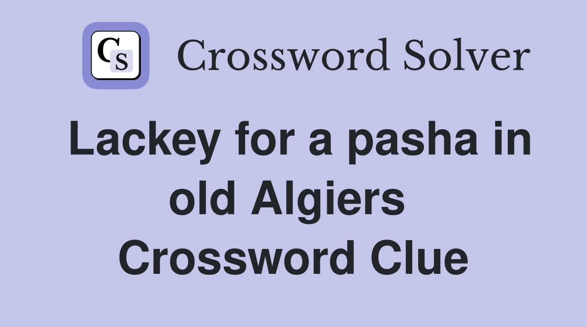 Lackey for a pasha in old Algiers  Crossword Clue