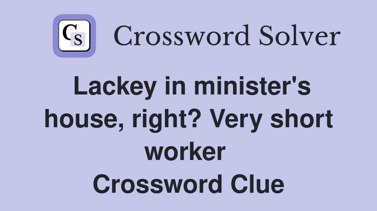 Lackey in minister's house, right? Very short worker  Crossword Clue