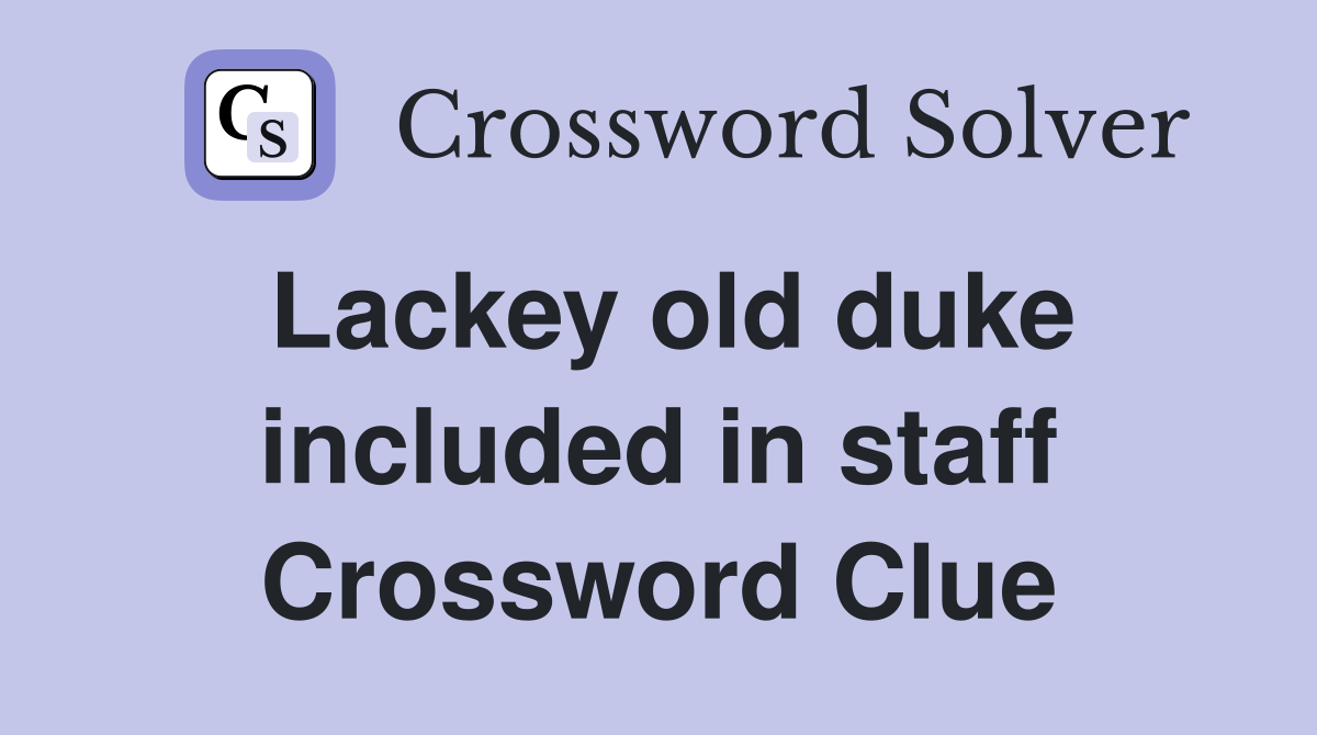 Lackey old duke included in staff Crossword Clue