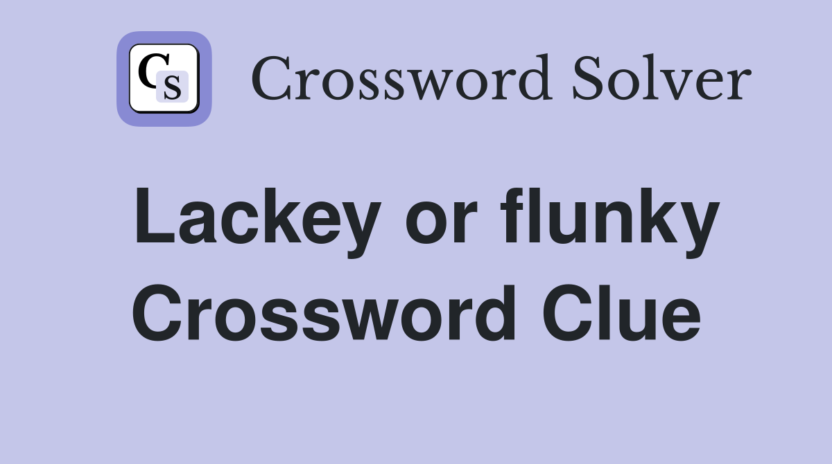 Lackey or flunky Crossword Clue