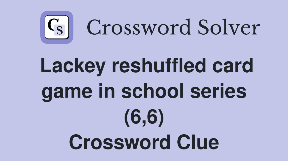 Lackey reshuffled card game in school series (6,6) Crossword Clue