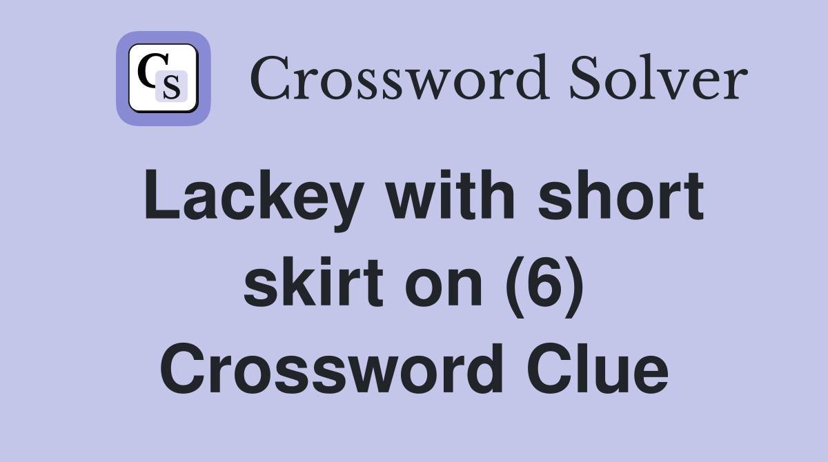 Lackey with short skirt on (6) Crossword Clue