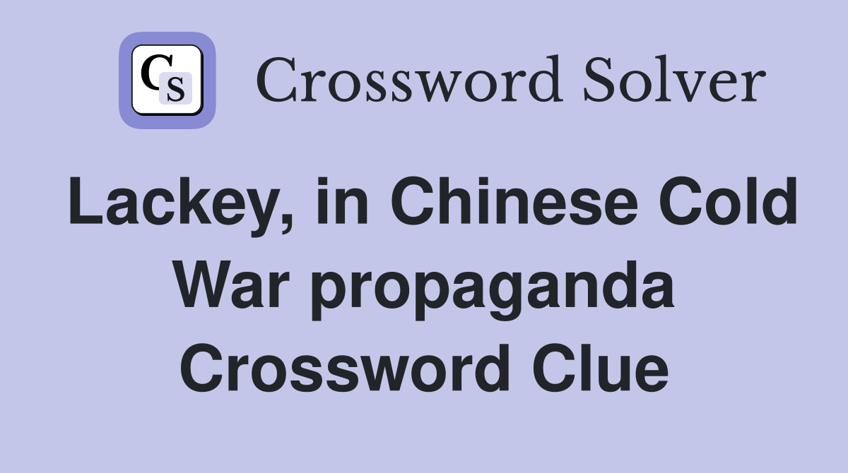 Lackey, in Chinese Cold War propaganda Crossword Clue
