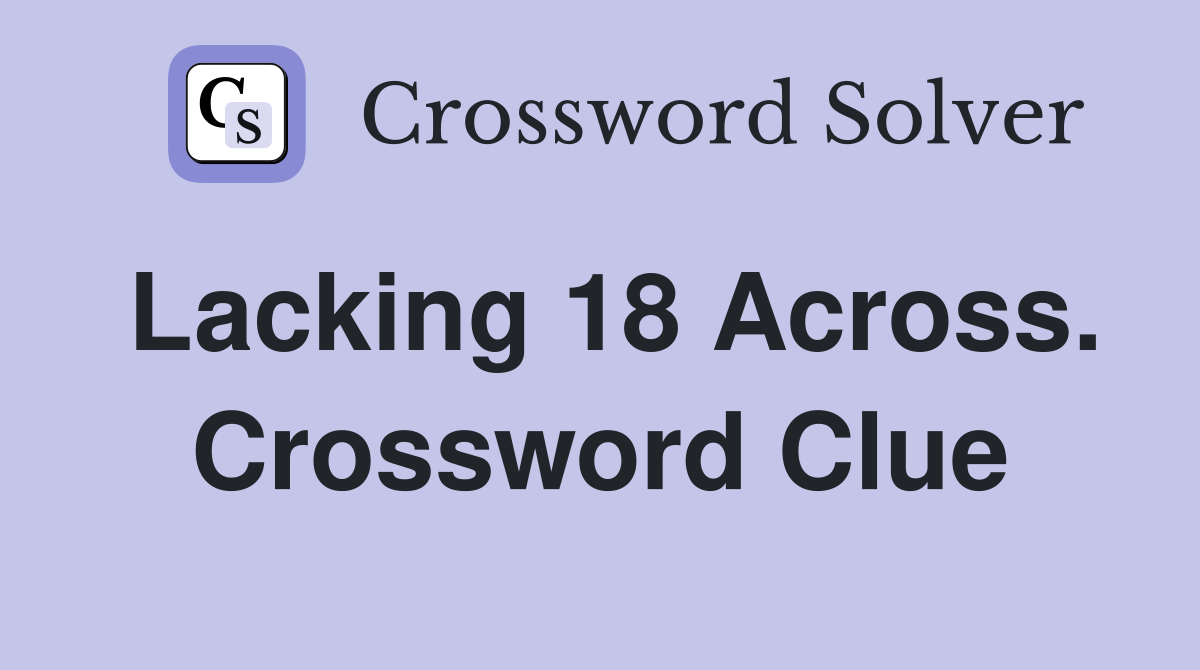 Lacking 18 Across. Crossword Clue